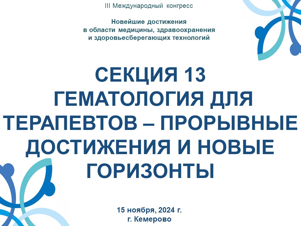 СЕКЦИЯ 13 ГЕМАТОЛОГИЯ ДЛЯ ТЕРАПЕВТОВ – ПРОРЫВНЫЕ ДОСТИЖЕНИЯ И НОВЫЕ ГОРИЗОНТЫ